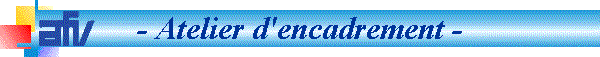 - Atelier d'encadrement -